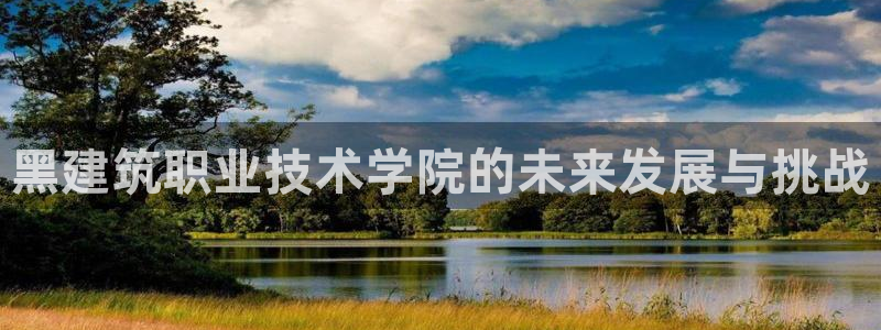 香港和记官网：黑建筑职业技术学院的未来发展与挑战